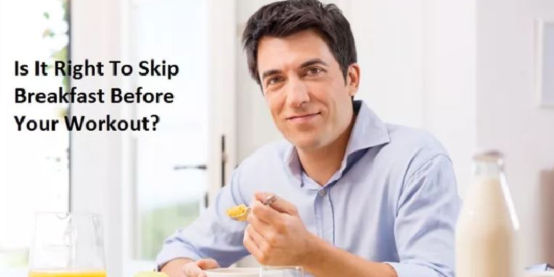 Is It Right To Skip Breakfast Before Your Workout