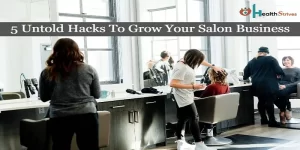 5 Untold Hacks To Grow Your Salon Business